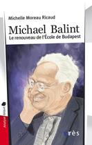 Couverture du livre « Michael Balint ; le renouveau de l'école de Budapest » de Moreau Ricaud M. aux éditions Eres