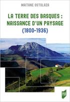 Couverture du livre « La terre des Basques : naissance d'un paysage (1800-1936) » de Maitane Ostolaza aux éditions Pu De Rennes