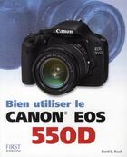 Couverture du livre « Bien utiliser le Canon EOS 550D » de David Busch aux éditions First Interactive