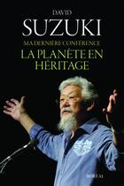 Couverture du livre « Ma dernière conférence ; la planète en héritage » de David Suzuki aux éditions Boreal