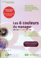 Couverture du livre « Les 6 couleurs du manager ; managez selon votre personnalité... et celle des autres ! » de Franck Jullien et Christian Gallerey et Catherine Kleinberg et Guy Topall aux éditions De Boeck Superieur