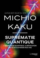 Couverture du livre « Suprématie quantique : L'ordinateur quantique, la révolution qui va bouleverser nos vies » de Michio Kaku aux éditions Guy Trédaniel