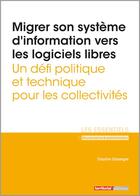 Couverture du livre « Migrer son système d'information vers les logiciels libres ; un défi politique et technique pour les collectivités » de Claudine Chassagne aux éditions Territorial