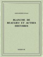 Couverture du livre « Blanche de Beaulieu et autres histoires » de Alexandre Dumas aux éditions Bibebook
