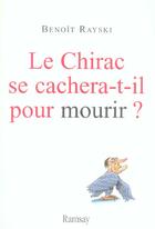 Couverture du livre « Le chirac se cachera-t-il pour mourir ? » de Benoit Rayski aux éditions Ramsay