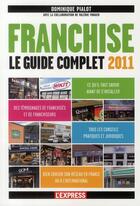 Couverture du livre « Franchise ; le guide complet 2011 » de Valerie Froger et Dominique Pialot aux éditions L'express