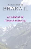 Couverture du livre « Le chemin de l'amour universel - unite divinite purete paix amour serenite » de Bharati Shuddhananda aux éditions Assa