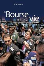 Couverture du livre « La bourse contre la vie ; dérive et excroissance des marchés financiers » de Claude Vaillancourt aux éditions Multimondes