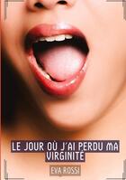 Couverture du livre « Le jour où j'ai perdu ma virginité : Histoires Érotiques Tabou pour Adultes - French Erotic Stories for Adults » de Rossi Eva aux éditions Tredition