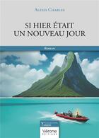 Couverture du livre « Si hier était un nouveau jour » de Alexis Charles aux éditions Verone