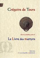 Couverture du livre « Le livre des martyrs : Oeuvres complètes tome 4 » de Grégoire De Tours aux éditions Paleo