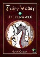 Couverture du livre « Fairy valley Tome 1 ; le dragon d'or » de Moon Calista aux éditions Evidence Editions