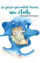 Couverture du livre « Le garçon qui voulait devenir une étoile » de Nathanael Deschamps aux éditions Le Lys Bleu