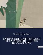 Couverture du livre « LA RÉVOLUTION FRANCAISE ET LA PSYCHOLOGIE DES RÉVOLUTIONS » de Gustave Le Bon aux éditions Culturea