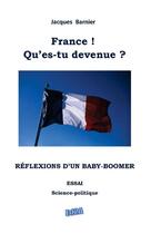 Couverture du livre « France ! qu'es-tu devenue ? réflexions d'un baby-boomer » de Jacques Barnier aux éditions Auteurs D'aujourd'hui