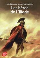 Couverture du livre « Les héros de l'Illiade » de Martine Laffon aux éditions Le Livre De Poche Jeunesse