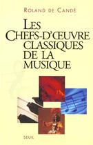 Couverture du livre « Les chefs-d'oeuvre classiques de la musique » de Roland De Cande aux éditions Seuil