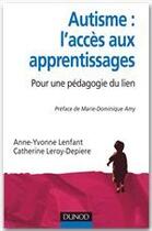 Couverture du livre « Autisme : l'accès aux apprentissages ; pour une pédagogie du lien » de Anne-Yvonne Lenfant et Catherine Leroy aux éditions Dunod