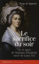 Couverture du livre « Le sacrifice du soir : vie et mort de Madame Elisabeth, soeur de Louis XVI » de Jean De Viguerie aux éditions Cerf