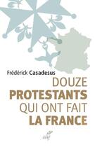Couverture du livre « Douze protestants qui ont fait la France » de Casadesus Frederick aux éditions Cerf