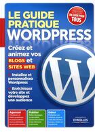 Couverture du livre « Le guide pratique Wordpress ; créez et animez vos blogs et sites web » de  aux éditions Eyrolles