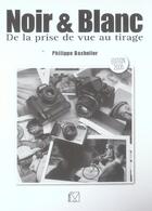 Couverture du livre « Noir & blanc de la prise de vue au tirage » de Philippe Bachelier aux éditions Vm