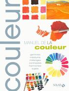 Couverture du livre « Manuel de la couleur ; gammes, médiums, mélanges, contrastes, harmonies, sujets » de  aux éditions Solar