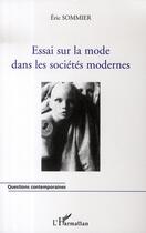 Couverture du livre « Essai sur la mode dans les sociétés modernes » de Eric Sommier aux éditions L'harmattan