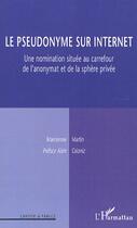 Couverture du livre « Le pseudonyme sur internet, une nomination située au carrefour de l'anonymat et de la sphère privée » de Marcienne Martin aux éditions Editions L'harmattan