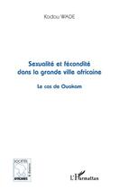 Couverture du livre « Sexualité et fécondité dans la grande ville africaine ; le cas de Ouakam » de Kodou Wade aux éditions Editions L'harmattan