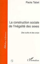 Couverture du livre « La construction sociale de l'inégalité des sexes » de Paola Tabet aux éditions Editions L'harmattan