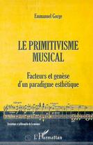 Couverture du livre « LE PRIMITIVISME MUSICAL : Facteurs et genèse d'un paradigme esthétique » de Emmanuel Gorge aux éditions Editions L'harmattan