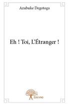 Couverture du livre « Eh ! toi, l etranger ! » de Degotoga Azubuke aux éditions Edilivre