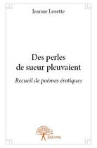 Couverture du livre « Des perles de sueur pleuvaient - recueil de poemes erotiques » de Lorette Jeanne aux éditions Edilivre