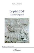 Couverture du livre « Le péril SDF ; assister et punir » de Stephane Rullac aux éditions L'harmattan