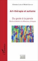 Couverture du livre « Art-thérapie et autisme ; du geste à la parole, récits d'atelier et réflexions cliniques » de Michel Arnaud et Christine Lopez aux éditions L'harmattan