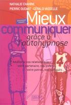 Couverture du livre « Mieux Communiquer Grace A L'Autohypnose » de Nathalie Chahine et Oudart Pierric et Gerald Vasselle aux éditions Oskar