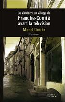 Couverture du livre « La vie dans un village de Franche-Comté avant la télévision » de Michel Dupres aux éditions Persee