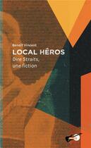 Couverture du livre « Local héros ; Dire Straits, une fiction » de Benoît Vincent aux éditions Publie.net