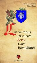 Couverture du livre « Les animaux fabuleux dans l'art héraldique : Origines mythiques des ordres de chevalerie » de Alain-Alexandre Fedorkow aux éditions Quint Feuille