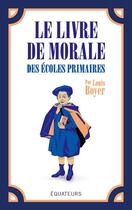 Couverture du livre « Le livre de morale des écoles primaires » de Louis Boyer aux éditions Des Equateurs