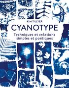 Couverture du livre « Cyanotype : Techniques et créations simples et poétiques ; Explorez la technique du cyanotype pour réaliser des impressions uniques ! » de Kim Tillyer aux éditions Mercileslivres