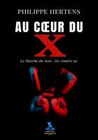 Couverture du livre « Au Coeur du X : Le marché du sexe : Les années 90 » de Philippe Hertens aux éditions Philippe Hugounenc