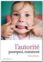 Couverture du livre « L'autorité, pourquoi, comment ; pourquoi est-il nécessaire de poser des limites à nos enfants ? » de Anne Bacus aux éditions Marabout