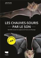 Couverture du livre « Les chauves-souris par le son : identifier toutes les espèces de France et d'Europe » de Jon Russ aux éditions Delachaux & Niestle