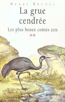 Couverture du livre « Les Plus Beaux Contes Zen T.2 ; La Grue Cendree » de Henri Brunel aux éditions Calmann-levy