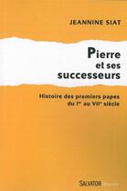 Couverture du livre « Pierre et ses successeurs ; histoire des papes du Ier au VIIe siècles » de Jeanne Siat aux éditions Salvator