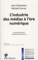 Couverture du livre « L'industrie des médias à l'ère numérique (édition 2010) » de Nathalie Sonnac et Jean Jaskold Gabszewicz aux éditions La Decouverte