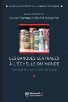 Couverture du livre « Les banques centrales à l'échelle du monde ; l'internationalisation des banques centrales des débuts du XXe siècle à nos jours » de Olivier Feiertag et Michel Margairaz aux éditions Presses De Sciences Po