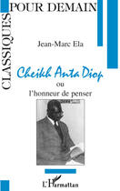 Couverture du livre « Cheikh Anta Diop ou l'honneur de penser » de Jean-Marc Ela aux éditions L'harmattan